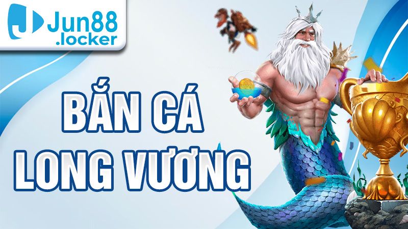 Bắn cá Long Vương Jun88