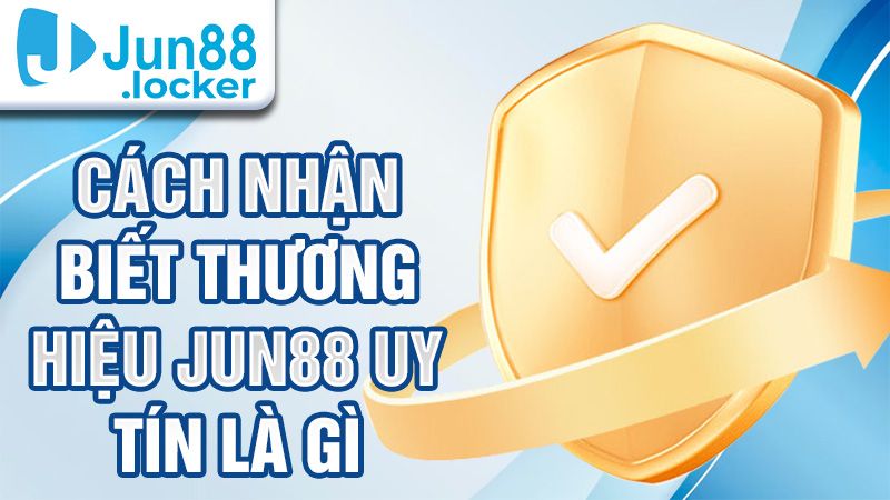 Cách nhận biết thương hiệu Jun88 uy tín