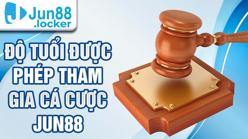 Độ tuổi được phép tham gia Jun88