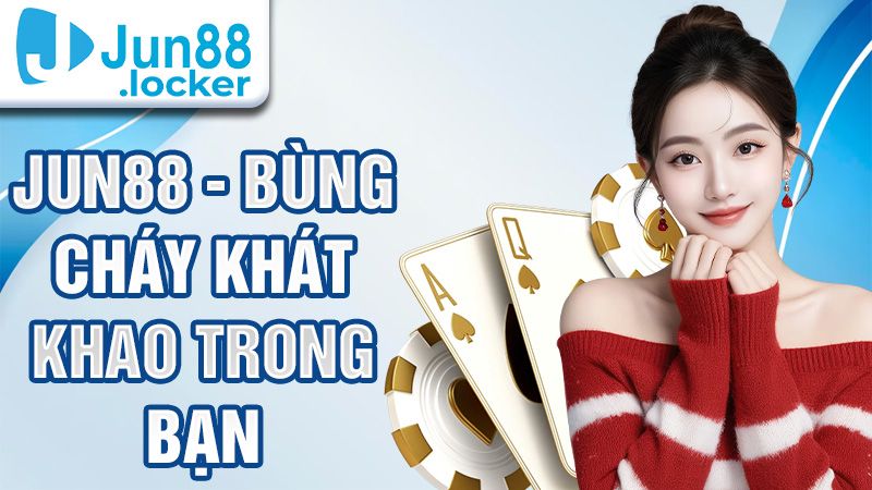 Jun88 Bùng cháy khát khao trong bạn
